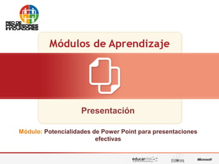 Presentación
Módulo: Potencialidades de Power Point para presentaciones
efectivas
 