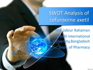 SWOT Analysis of
cefuroxime axetil
Md: Jabiur Rahaman
Daffodil International
University,Bangladesh
Dept. of Pharmacy
 