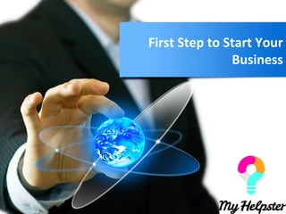 First Step to Start Your
Business
 