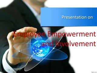 Presentation on
Employee Empowerment
and Involvement
 