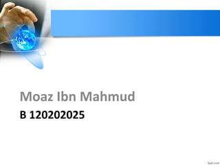 B 120202025
Moaz Ibn Mahmud
 