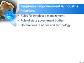 Employee Empowerment & Industrial
Relations
• Rules for employee management
• Role of state government bodies
• Harmonious relations and technology
 