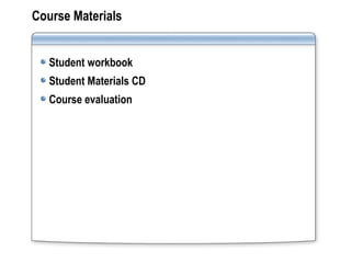 Course Materials Student workbook Student Materials CD Course evaluation 