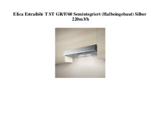 Elica Estraibile T ST GR/F/60 Semintegriert (Halbeingebaut) Silber
220m3/h
 