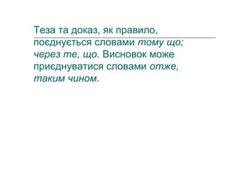 Теза та доказ, як правило,
поєднується словами тому що;
через те, що. Висновок може
приєднуватися словами отже,
таким чином.
 