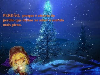 PERDÃO, porque é através do
perdão que damos ao amor o sentido
mais pleno.
 