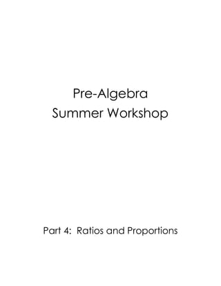 Pre-Algebra
Summer Workshop
Part 4: Ratios and Proportions
 