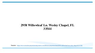 2958 Willowleaf Ln. Wesley Chapel, FL
33544
Source : https://www.stressfreepropertymanagement.com/oldsmar-properties/item/2958-willowleaf-ln-wesley-chapel-fl-33544
 