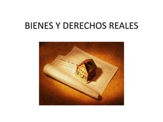 BIENES Y DERECHOS REALES
 