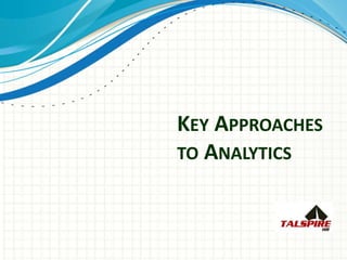 KEY APPROACHES
TO ANALYTICS
 