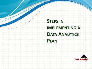STEPS IN
IMPLEMENTING A
DATA ANALYTICS
PLAN
 