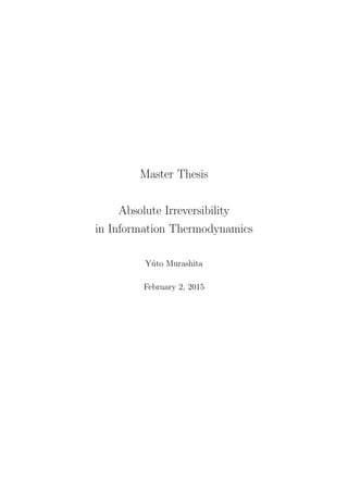 Master Thesis
Absolute Irreversibility
in Information Thermodynamics
Yˆuto Murashita
February 2, 2015
 