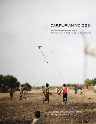 A Project By 24 Hours For Darfur
DARFURIANVOICES.ORG
DARFURIAN VOICES
Documenting Darfurian Refugees’
Views on Issues of Peace, Justice, and Reconciliation
 