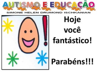 Hoje
você
fantástico!
Parabéns!!!
 