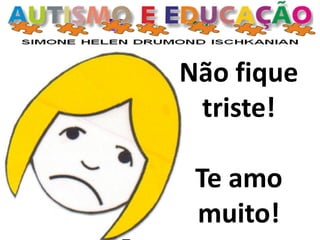 Não fique
triste!
Te amo
muito!
 