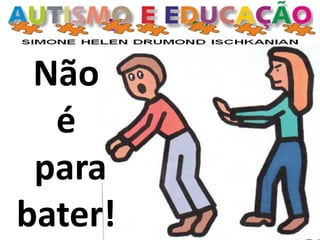 Não
é
para
bater!
 