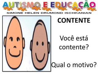 CONTENTE
Você está
contente?
Qual o motivo?
 