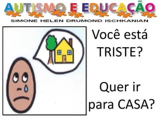 Você está
TRISTE?
Quer ir
para CASA?
 