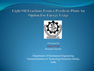 Presented by
Kapura Tudu
Research Scholar

Department of Mechanical Engineering
National Institute of Technology Rourkela Odisha,
India

 