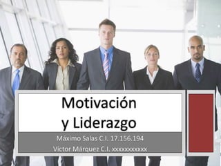 Motivación
y Liderazgo
Máximo Salas C.I. 17.156.194
Víctor Márquez C.I. xxxxxxxxxxx
 