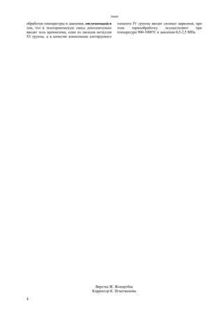 29609
4
обработки температуры и давления, отличающийся
тем, что в экзотермическую смесь дополнительно
вводят золь кремнезема, один из оксидов металлов
VI группы, а в качестве композиции азотируемого
элемента IV группы вводят силикат циркония, при
этом термообработку осуществляют при
температуре 900-1000°С и давлении 0,5-2,5 МПа.
Верстка Ж. Жомартбек
Корректор К. Нгметжанова
 