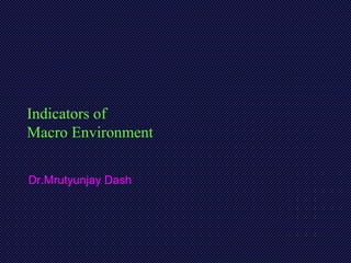Indicators of
Macro Environment
Dr.Mrutyunjay Dash
 