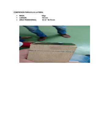 COMPRESION PARALELA A LA FIBRA:
 MASA: 182gr
 LARGOR: 153 mm
 AREA TRANSVERSAL: 53.12 * 50.79 mm
 