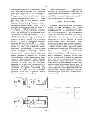 29653
3
длительности полуволны. В фазоповоротных схемах
7 и 8 сдвигается E1 и Е2 по фазе на 90 градусов так,
чтобы магнитные потоки Ф1ус и Ф2ус совпадали по
фазе с Ф1 и Ф2. Полярность подключения обмоток
11 и 12 к выходам фазоповоротных схем 7 и 8 через
последовательно включенные диоды 13 и 14 должна
быть такой, чтобы индукции магнитных потоков
Ф1ус и Ф2ус были сонаправлены индукциям
магнитных потоков Ф1 и Ф2, созданных токами в
токопроводах электроустановок. Диоды 13 и 14
пропускают только положительные полуволны E1 и
Е2 в обмотки 11 и 12. Следовательно, токи Iоб11 и
Iоб12 и потоки Ф1ус и Ф2ус появляются в обмотках
только в эти полуволны. После закрепления вблизи
токопроводов катушек индуктивности 5 и 6,
экранирующих корпусов 15 и 16 с упомянутыми
выше элементами схемы (фиг.1) и включения
устройства в работу, герконы 1 и 2 постоянно
находятся в работе и срабатывают (замыкают
контакты), благодаря диодам 13 и 14, только в
положительные полуволны подаваемых магнитных
потоков Ф1ус и Ф2ус (фиг.2). Контакты герконов
подключены к входам элемента И для определения
времени совпадения сработанных состояний
герконов 1 и 2. Выход элемента И подключен к
микропроцессору, который считает длительность
времени совпадения и сравнивает его с уставкой.
При превышении уставки микропроцессор выдает
сигнал на исполнительный орган. Благодаря
усилителям время замкнутого состояния герконов
составляет не менее 90% от длительности
полуволны, т.е. не менее 9 мс. Отсюда следует, что
погрешность определения фазы между двумя
величинами по времени совпадения будет
составлять не более 10% от длительности
полуволны, т.е. не более 18 градусов в сторону
большего значения, чем есть по факту.
Технико-экономическая эффективность
достигается за счет исключения мертвой зоны при
изменении фазы одной из электрических величин на
180 градусов и повышения чувствительности путем
обеспечения полярности срабатывания герконов, а
также расширение области применения.
ФОРМУЛА ИЗОБРЕТЕНИЯ
Устройство для сравнения двух электрических
величин по фазе, содержащее два геркона,
логический элемент И и исполнительный орган,
отличающееся тем, что дополнительно введены
две катушки индуктивности, две фазоповоротной
схемы, два усилителя, два диода, две обмотки
управления, два экранирующих
параллелепипеидальных корпуса и микропроцессор,
подключенный к выходу элемента И, причем
выходы первой катушки подключены к первой
фазоповоротной схеме через первый усилитель, а
выходы первой фазоповоротной схемы подключены
к выводам первой обмотки управления первого
геркона через последовательно включенный первый
диод, в первом экранирующем
параллелепипеидальном корпусе закреплены
первые: фазоповоротная схема, усилитель, диод и
обмотка управления с герконом, выходы второй
катушки подключены ко второй фазоповоротной
схеме через второй усилитель, а выходы второй
фазоповоротной схемы подключены к выводам
второй обмотки управления второго геркона через
последовательно включенный второй диод, во
втором экранирующем параллелепипеидальном
корпусе закреплены вторые: фазоповоротная схема,
усилитель, диод и обмотка управления с герконом, а
контакты герконов подключены к микропроцессору
через элемент И.
 
