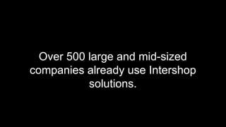 Over 500 large and mid-sized
companies already use Intershop
solutions.
 