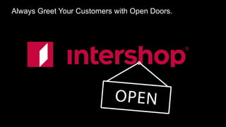 Always Greet Your Customers with Open Doors.
21
 