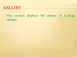 GALLERY
 This section displays the photos of College
campus.
 