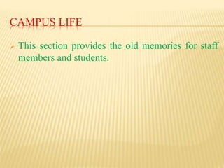CAMPUS LIFE
 This section provides the old memories for staff
members and students.
 