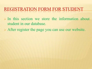 REGISTRATION FORM FOR STUDENT
 In this section we store the information about
student in our database.
 After register the page you can use our website.
 