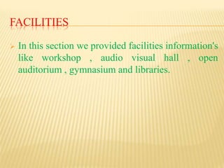 FACILITIES
 In this section we provided facilities information's
like workshop , audio visual hall , open
auditorium , gymnasium and libraries.
 