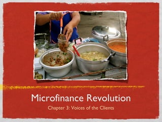 Microfinance Revolution
Chapter 3: Voices of the Clients
 