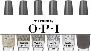 Nail Polish by
Hannah
Dion
Yvonne
Dygon
Molly
Valcour
Alena
Filistovi
ch
 