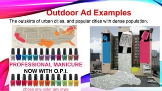 Outdoor Ad Examples
The outskirts of urban cities, and popular cities with dense population.
PROFESSIONAL MANICURE
NOW WITH O.P.I.
chose any color any style
 