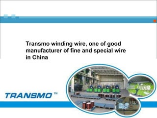 Company presentation 2010
Transmo winding wire, one of good
manufacturer of fine and special wire
in China
 