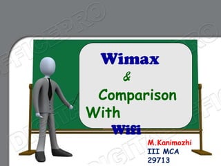 Wimax
     &
 Comparison
With
   Wifi
          M.Kanimozhi
          III MCA
          29713
 