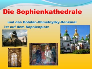 Die Sophienkathedrale
  und das Bohdan-Chmelnyzky-Denkmal
ist auf dem Sophienplatz
 