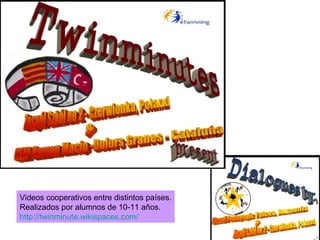 Videos cooperativos entre distintos países. Realizados por alumnos de 10-11 años. http://twinminute.wikispaces.com/   