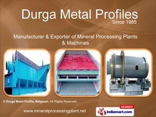 Manufacturer & Exporter of Mineral Processing Plants
                          & Machines




© Durga Metal Profile, Belgaum, All Rights Reserved


              www.mineralprocessingplant.net
 