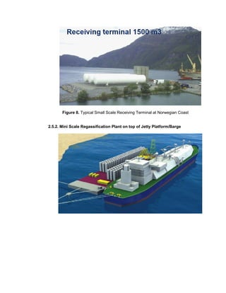 Figure 8. Typical Small Scale Receiving Terminal at Norwegian Coast
2.5.2. Mini Scale Regassification Plant on top of Jetty Platform/Barge
 