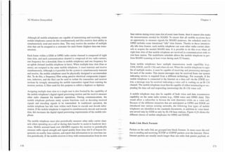 3G Wireless Demystified
                                                                                      -                                                                             Chapter 4




                                                                                             base station during every time slot of every time frame, then it cannot also make
Although all mobile telephones are capable of transmitting and receiving, some               the measurements needed for MAHO. To ensure that all mobile receivers have
mobile telephones cannot do this simultaneously and this restricts their ability to          an opportunity to measure signals for MAHO purposes, the schedule used for
simultaneously send and receive data. This may restrict the number of multiple               GPRS includes some intentional "idle" time frames. Thanks to these intention-
slots that can be assigned to a customer for each frame (highest data-rate trans-            ally idle time frames, each mobile telephone can scan other radio carrier chan-
mission).                                                                                    nels to acquire the needed MAHO data. It is possible to do this even when all
                                                                                             eight time slots of that mobile telephone are involved in communication with its
Each frame within a GSM or GPRS radio camer channel is composed of eight                     own base station. The multiframe schedule allows the mobile telephone to per-
time slots, and each communication channel is composed of two radio carriers;                form MAHO scanning at least twice during each 52 frames.
one frequency for a downlink (base to mobile telephone) and one frequency for
an uplink channel (mobile telephone to base). When multiple time slots (four or              Some mobile telephones have multiple transmission mode capability (e.g..
more), are assigned to the same mobile telephone, it must transmit and receive               GSM, EDGE, and IS- 136) and others do not. When the mobile telephone is capa-
simultaneously. Although is it possible for the system to simultaneously transmit            ble of multiple modes, it must be capable of receiving and processing messages
and receive, the mobile telephone must be physically designed to accommodate                 for each of the modes. This means messages may be received from one system
this. To do this, a frequency filter using passive electrical components (capaci-            indicating service is required from a different technology. For example, if the
tors, inductors, and the like) can be used to isolate the transmitter and receiver           mobile telephone is connected to the Internet on a data call via the EDGE sys-
sections by strongly attenuating the mobile transmitter signal from entering the             tem, a message may be received indicating a voice call is waiting on an IS-126
receiver section. A filter used for this purpose is called a duplexer or diplexer.           channel. The mobile telephone must then be capable of either terminating or sus-
                                                                                             pending the data call and responding (answering) the IS-136 voice call.
Assigning multiple time slots to a single user is also limited by the capability of
the mobile telephone's digital signal processing section and the need to measure             A mobile telephone may also be capable of both voice and data transmission
other radio channels for handover operations. During communications, the                     capability on the same radio system (e.g., GSM voice and GPRS data). This
mobile telephone performs many system functions such as decoding received                    would allow a subscriber to browse the web (Internet) while on a .oice call.
signals and encoding signals to be transmitted. In traditional operation, the                Because of the different situations that are anticipated as GPRS and EDGE are
mobile telephone has idle time within each frame to encode and decode infor-                 introduced into various existing networks, the following four types of mobile
mation. If the mobile telephone is required to simultaneously decode and encode              telephones are identified in the standards documents, in addition to voice hand-
data, this increases the digital signal processing requirements of the mobile tele-          sets served only by GSM or only by IS-136 base stations. Figure 4.24 shows the
phone.                                                                                       different classes of mobile telephones for GPRS and EDGE.
                                                                                      -
The mobile telephone must also periodically measure other radio camer chan-
nels when operating on a call or during data transfer to assist in handover deci-            Radio Link Block Formats
sions. Mobile assisted hand over (MAHO) requires the receiver to periodically
measure radio signal strength and signal quality from time slot 0 of beacon fre-      -      Packets on the radio link are grouped into block formats. In most cases the end
quencies on nearby base stations, and report that information to its own base sta-    --.
                                                                                      -- -   user is sending and receiving TCPAP or UDPAP packets over the Internet. These
tion periodically. If the mobile receiver is busy with communication from its own            Internet packets are usually much longer than one radio link packet payload, so
 