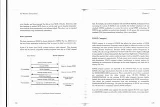 3G Wireless Demystified                                                                                                                                                  Chapter 4




octet chunks, and then transmit the data as two MCS-6 blocks. However, note                    first. If available, the mobile telephone will use EDGE 8QPSK modulation when
that changing to another MCS choice is not the only way to handle retransrnis-                 accessing the system. If EDGE is not available, the mobile telephone will use
sion when the first transmission is not acknowledged. The other way is repeated                standard GMSK modulation to access the system using GPRS technology. If
retransmission using incremental redundancy.                                                   GPRS is not available (no packet data channel), it will access the system using
                                                                                               standard GSM data transmission technology (slow speed data).

Basic Operation
                                                                                               EDGE Compact
The basic operation of EDGE is almost identical to GPRS. The key difference is
the use of new modulation technology that increases the data transmission rate.                EDGE compact is a version of EDGE that allows the close packing of GSM
                                                                                               radio channe1,frequencies (frequency reuse of three) to allow an overlay of GSM
Figure 4.26 shows how EDGE systems assign a radio channel. This diagram                        technology into other systems (such as IS-136 TDMA) with a minimum loss of
shows that the EDGE compatible mobile telephone looks for an EDGE channel                      existing channel frequencies. Because EDGE compact reuses frequencies in
                                                                                               nearby cells, the average interference level for each time slot is higher. Although
                                                                                               it is acceptable to discard data packets that experience high levels of interference,
           Base Station                                Mobile Telephone                        discarding packets that contain control messages (such as handoff or packet data
                                                                                               paging messages) is unacceptable. To help ensure most control messages reach
                                                                                               their destination, EDGE compact reduces interference to control packets by
                              EDGE QPSK Capable                                                inhibiting the transmission of messages on the same frequency and time slot in
                                                              r :                              nearby cell sites.
                                 Access EDGE                    i       Attempt Access EDGE
                  4
                  --
 If Unavailable                  GPRS Capable                                                  EDGE compact systems are expected to be converted back to use standard
                                                                                               EDGE technology (unscheduled channels) as more channels are made available
                      1
                             Attempt Access GPRS              5         A?tern?t Access GPRS   for EDGEIGPRSIGSM transmission. This is expected to occur when customers
                      T
 If Unavailable   i            GSM Data Capable
                                                                                               are converted from the other system (e.g., IS-136 TDMA) to
                                                                          Attempt Access       EDGEIGPRSIGSM. As the existing IS-136 radio channels become lightly
                             Attempt Access GSM Data            i            GSM Data          loaded, they can be removed from service and replaced with EDGE transceivers.
                  .   -                                                                        This allows the gradual conversion from one technology to compatible
 If Unavailable   i        No Service or GSM Voice Only
                                                                          No Data Service      GSMIGPRSlEDGE technology. The plan for integration of EDGE into existing
                                                                             Available         IS-136 networks is sometimes named "EDGE compact."

                                                                                               In a cell without GSM voice support, but one that supports IS-136 voice togeth-
                                                                                               er with EDGE compact, a subscriber with a suitable dual-mode, voice-data hand-
                          Figure 4.26. EDGE Radio Channel Assignment.
 