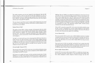 r
3G Wireless Demystified                                                                                                                                             Chapter 5




The mobile telephone uses the sync channel for time alignment. Once the MS                9600 bps. Rate set 2 (RS2) is an optional rate set that uses a lower level of error
timing is aligned, it will not reuse the SC until after completion of a call or it        protection (112 rate convolutional coding instead of 113 rate convolutional cod-
powers on again. The sync channel message is broken into frames and transmit-             ing) to achieve higher data rates. The FTC frames are 20 msec long and contain
ted at 1200 bps. The frame is the length of the PN short code, and is time-aligned        varying rates of data. Because the Walsh coding processes is a fixed amount of
with the start of the pilot PN sequence.                                                  spreading, varying rates of data for the IS-95 system are accomplished by either
                                                                                          changing the channel coding (reduced error protection or puncturing) or through
The sync channel sends Walsh code 32 and the mobile telephone has one second              the use of repetition. For example, to achieve a data rate of 4800 bps, some bits
to acquire it. Frame alignment with the cell PN allows a mobile telephone to eas-         are transmitted two times. The transmitted channel (traffic channel) always
ily receive the sync channel.                                                             maintains the same data transmitted bit rate.

Paging Channe I (PgC)                                                                     When a l T C is setup the assigned WC will be sent to the mobile telephone using
                                                                                          the PgC. The WC is designated for a specific mobile telephone for the duration
The paging channel (PgC) contains messages with parameters that the mobile                of the call in that cell. The WC will be used in adjacent cells but the PN offset of
telephone needs for access and paging. The messages convey system parameters,             the short code will prevent the signals from interfering.
access parameters, neighbor list, mobile directed paging messages, mobile
directed orders. and channel assignment information to the mobile telephone.              Access Channel (AC)
This channel is used to communicate with the mobile telephone when there is no
call in progress.                                                                         The access channel (AC) is used to carry mobile telephone responses to paging
                                                                                          commands that are received from the base station and for messages that are cre-
The PgC is divided into 80 msec slots and grouped into 2048 slots. Each slot is           ated for call origination requests. The mobile telephone communicates with the
further divided into eight half-frames used to send a mobile telephone directed           base station when there is no reverse traffic channel (RTC) by using an access
message, such a s pages or service messages. It can be configured for either 4800         chanhel (AC).
or 9600 bps data rate. Each cell may be configured to have from one to seven
PgC. WC one is the default, while two through seven are optional. The mobile              There can be up to 32 ACs for each PgC, and each AC uses a unique time shift
telephone monitors only one PgC.                                                          of the PN long code. Each mobile telephone is assigned to a PgC but the AC will
                                                                                          be randomly selected each time an access attempt is made. AC messages are sent
Forward traflc Channel (FTC)                                                              at 4800 bps using a 20-msec frame containing 96 information bits.

The forward traffic channel (FTC) carries user voice and data information along           Reverse trafsic Channel (RTC)
with signaling messages. The base station multiplexes mobile telephone direct-
ed messages into the FTC frames.                                                          Like the FTC, the reverse traffic channel (RTC) is a variable rate channel capa-
                                                                                      r
                                                                                          ble of canying voice data, control data, or voice and control data together. The
FTC frames are variable rate frames with the maximum transmit rates of either             base station multiplexes mobile telephone directed messages into the FTC
9600 bps or 14.4 kbps. The maximum transmission rate for a traffic channel is
determined by the rate set (RS). Rate set 1 is a required rate set thatallows up to
 
