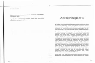 Wireless Demystified




       education. information services, entertainment, telemedicine, security monitor-
       ing, and many others.

       Appendix. Lists and defines third generation wireless related acronyms and
                                                                                                             Acknowledgments
       abbreviations that appear in this book.


                                                                                                 We thank the many gifted people who gave their technical and emotional support
                                                                                                 for the creation of this book. In many cases, published sources were not avaii-
                                                                                                 able on this subject area. Experts from manufacturers, service providers, trade
                                                                                                 associations, and other telecommunications-related companies gave their per-
                                                                                                 sonal precious time to help us and for this we sincerely thank and respect them.

                                                                                                 We thank the many manufacturing experts that helped us validate technology
                                                                                                 information including: Tom Margetis from Anritsu; Gursel Ilipinar from
                                                                                                 Bellsouth; Vijay Deokar from Californinia Polytechnic University; Yas
                                                                                                 Mochizuki with Casio; Pat Kennedy at CellPort Laboratories; Shahin Hatamian        '

                                                                                                 with Denso Wireless Communications; Gabriel Hilevitz of DSPC Israel Ltd.;
                                                                                                 Eric Stasik from Ericsson Radio Systems AB; Osmo Hautanen at Formus
                                                                                                 Communications; Richard Holder with HebCom; Beth Eurotas of Hewlett
                                                                                                 Packard; Bob Sarwacinski from Insight Technologies; Mat Kirimura at Japan
                                                                                                 Radio Company; Ronald Koppel and Vijay Garg, Ph.D. with Lucent
                                                                                                 Technologies; Greg Foss, Mark Worthey, Sherri Haupert, and YS Cho of Maxon;
                                                                                                 Brian Walker, Joshua Kiem, and Robert Dunnigan from Motorola; Kim Kennedy
                                                                                                 at NEC America, Inc.; Denise Borel with Nortel Networks; Mike Wise of Oki
                                                                                                 Telecom-GA; Bob Roth, Christine Trimble, Gill Harneet, Joanne Coleman,
                                                                                                 Kevin Kelly, and Michelle French from Qualcomm; Ram Velidi, Ph.D. at
                                                                                                 Raytheon TI Systems, Inc.; Kurt Siem and Rich Conlon with Repeater
                                                                                                 Technologies; Dawn McLain of Samsung; Dan Fowler at SCALA; Elliot
                                                                                                 Hamilton at Strategis; and Stuart Creed with Tektronix.

                                                                                                 Special thanks to the people who assisted with the production of this book
                                                                                         -   -   including Dave Richardson and Amy Case (project managers), Tom Pazderka



                                                                                                                                                                                        xxvii
xxvi
 
