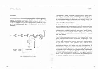 --- -

        3G Wireless Demystified                                                                                                                                                               Chapter 7




        Transmitter                                                                                                 The transmitter is capable of adjusting its transmitted power up and down in
                                                                                                                    small steps dependent on its received signal strength (course adjustment) and
                                                                                                                    commands it receives from its serving base station (fine adjustment). This allows
        The transmitter section contains a modulator, a frequency synthesizer, and an RF
                                                                                                                    the mobile phone to transmit only the necessary power level to be received at the
        amplifier. The modulator converts audio signals to low-level radio frequency
                                                                                                                    serving base station, and this reduces interference to nearby base stations that
        (modulated radio signals) on the assigned channel. A frequency synthesizer cre-
                                                                                                                    may be operating on the same frequency.
        ates the specific RF frequency the cellular phone will use to transmit the RF sig-
        nal. The RF amplifier boosts the signal to a level necessary to be received by the
                                                                                                                    The CDMA digital radio channel phase modulation requires the use of linear
        base station.
                                                                                                                    (precision) amplifiers. The frequency accuracy for CDMA mobile phone trans-
                                                                                                                    mitters requires the use of more precise frequency control than is used for ana-
                                                                                                                    log phones. To maintain accurate frequency control, the frequency synthesizer
                                                                                                   Antenna          (signal generators) is locked to the incoming radio signal of the base station. If
                                                                                                                    the mobile phone has the capability for dual bands of frequencies, additional fil-
                                                                                                                    ters must be used for the transmitter section to allow for both 900-MHz and
                                                                                                                    2000- MHz channels.

                                                                                                                    Figure 7.4 displays a typical transmitter section block diagram. The RF section




                                                                                     7
                                                                                                                    receives its low-level input signal from the modulator. The RF amplifier is capa-
                                                                                        Duplexer                    ble of adjusting its output level as a result of commands sent by the base station.
                                                                                                                    To inhibit the RF transmitter from accidental transmission in the event of a fail-
                                                                                                                    ure of the wireless telephone, a safety, or watchdog, timer is used. The timer is
                                                                                                                    periodically reset to allow transmission. If the time expires, in the event of equip-
                                                                                    To
                                                                                                                    ment failure, the time will run to its final count value, expire, and inhibit the
                                                       Timer                      Receiver                          transmitter. Power level detectors control the transmitted energy to a precise
                                                                                                                    transmission level sample a portion of the output radio energy signal. Some wire-
                                               RF Power Control
                                                                           I                                        less telephones (usually high-power mobile telephones) use an isolator that pre-
                                                                                                                    vents radio energy from being reflected back into the transmitter in the event that
                                                                                                                    the antenna becomes disconnected. The high-power radio signal is then passed
                                                                                                             - --   through a duplex filter (duplexer) or transmitlreceive (TIR) switch that prevents
                                                                                                                    the transmitter energy from entering into the receiver assembly.
                               F i y r e 7.4. Transminer Section Block Diagram.
 