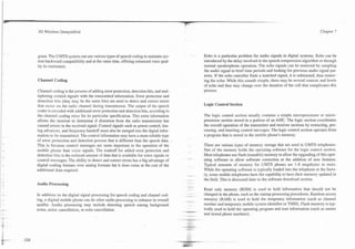*
    3G Wireless Demystified                                                                                                                                                      Chapter 7




    gram. The UMTS system can use various types of speech coding to maintain sys-                        Echo is a particular problem for audio signals in digital systems. Echo can be
    tem backward compatibility and at the same time, offering enhanced voice qual-                       introduced by the delay involved in the speech compression algorithm or through
    ity to customers.                                                                                    normal speakerphone operation. The echo signals can be removed by sampling
                                                                                                         the audio signal in brief time periods and looking for previous audio signal pat-
                                                                                                         terns. If the echo canceller finds a matched signal, it is subtracted, thus remov-
    Channel Coding                                                                                       ing the echo. While this sounds simple, there may be several sources and levels
                                                                                                         of echo and they may change over the duration of the call that complicates this
    Channel coding is the process of adding error protection, detection bits, and mul-                   process.
    tiplexing control signals with the transmitted information. Error protection and
    detection bits (they may be the same bits) are used to detect and correct errors
    that occur on the radio channel during transmission. The output of the speech                        Logic Control Section
    coder is encoded with additional error protection and detection bits, according to
    the channel coding rules for its particular specification. This extra information                    The logic control section usually contains a simple microprocessor or micro-
    allows the receiver to determine if distortion from the radio transmission has                       processor section stored in a portion of an ASIC. The logic section coordinates
    caused errors in the received signal. Control signals such as power control, tim-                    the overall operation of the transmitter and receiver sections by extracting, pro-
    ing advances, and frequency handoff must also be merged into the digital infor-                      cessing, and inserting control messages. The logic control section operates from
    mation to be transmitted. The control information may have a more reliable type                      a program that is stored in the mobile phone's memory.
    of error protection and detection process that is different than the speech data.     .
    This is because control messages are more important to the operation of the                          There are various types of memory storage that are used in UMTS telephones.
    mobile phone than voice signals. The tradeoff for added error protection and                         Part of the memory holds the operating software for the logic control section.
    detection bits is the reduced amount of data that is available for voice signals or                  Most telephones use flash (erasable) memory to allow the upgrading of this oper-
    control messages. The ability to detect and correct errors has a big advantage of                    ating software to allow software correction or the addition of new features.
    digital coding formats over analog formats but it does come at the cost of the                       Typical amounts of memory for UMTS phones are 1-8 megabytes or more.
    additional data required.                                                                            While the operating software is typically loaded into the telephone at the facto-
                                                                                                  .--    ry, some mobile telephones have the capability to have their memory updated in
                                                                                                 -. -    the field. This is discussed later in the software download section.
    Audio Processing
                                                                                                         Read only memory (ROM) is used to hold information that should not be
                                                                                                --       changed in the phone, such as the startup processing procedures. Random access
    In addition to the digital signal processing for speech coding and channel cod-           - ----.-
    ing, a digital mobile phone can do other audio processing to enhance its overall           --
                                                                                                         memory (RAM) is used to hold the temporary information (such as channel
    quality. Audio processing may include detecting speech among background                              number and temporary mobile system identifier or TMSI). Flash memory is typ-
                                                                                                                         -     -
    noise, noise cancellation, or echo cancellation.                                                     ically used to hold the operating program and user information (such as names
                                                                                                ?sX*.
                                                                                              - ..---    and stored phone numbers).
 