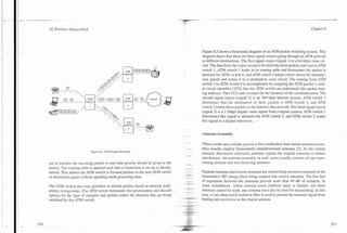 . ..


                                                                                   -
    Wireless Demystified                                                                                                                                          Chapter 8




                                                                                       Figure 8.5 shows a functional diagram of an ATM packet switching system. This
                                                                                       diagram shows that there are three signal sources going through an ATM network
                                                                                       to different destinations. The first signal source (signal 1) is a 64-kbps voice cir-
                                                                                       cuit. The data from the voice circuit is divided into short packets and sent to ATM
                                                                                       switch 1. ATM switch 1 looks in its routing table and determines the packet is
                                                                                       destined for ATM switch 4, and ATM switch 4 adapts (slows down the transmis-
                                                                                       sion speed) and routes it to it destination voice circuit. The routing from ATM
                                                                                       switch 1 to ATM switch 4 is accomplished by assigning the ATM packet a virtu-
                                                                                       al circuit identifier (VCI) that the ATM switch can understand (the packet rout-
                                                                                       ing address). This VCI code remains for the duration of the con~munication.      The
                                                                                       second signal source (signal 2) is an 384-kbps Internet session. ATM switch 1
                                                                                       determines that the destination of these packets is ATM switch 3, and ATM
                                                                                       switch 3 routes these packets to the Internet data network. The third signal source
                                                                                       (signal 3) is a 1 Mbps digital video signal from a digital camera. ATM switch 1
                                                                                       determines this signal is destined for ATM switch 2, and ATM switch 2 routes
                                                                                       this signal to a digital television.


                                                                                       Antenna Assembly

                                                                                       When a wide area cellular system is first established, base station antenna assem-
                                                                                       blies usually employ horizontally omnidirectional antennas [2]. As the system
                           Figure 8.5. ATM Packet Switching.
                                                                                       matures, directional (sectored) antennas replace the original antennas to reduce
                                                                                       interference. An antenna assembly in each sector usually consists of one trans-
nel to transfer the incoming packet to and what priority should be given to the        mitting antenna and two receiving antennas.
packet. The routing table is updated each time a connection is set up or discon-
nected. This allows the ATM switch to forward packets to the next ATM switch           Separate transmit and receive antennas are used to keep excessive amounts of the
or destination point without spending much processing time.                            transmitter's RF energy from being coupled into receive antennas. The few feet
                                                                                       of separation between the antennas provide more than 40 dB of isolation. In
The ATM switch also may prioritize or discard packets based on network avail-          some installations, where antenna tower platform space is limited. and three
ability (congestion). The ATM switch determines the prioritization and discard         antennas cannot be used, one antenna must also be used for transmitting. In this
options by the type of channels and packets within the channels that are being         case, a very deep notch isolatio'n filter is used to prevent the transmit signal from
switched by the ATM switch.                                                            leaking into receivers on the shared antenna.
 